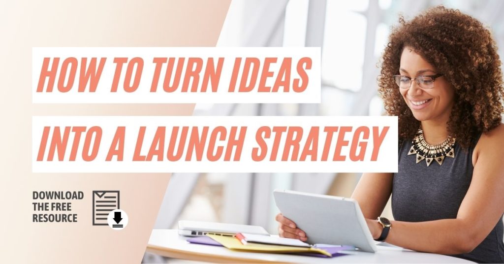How to Turn Your Ideas into a Launch Strategy without Overwhelm
